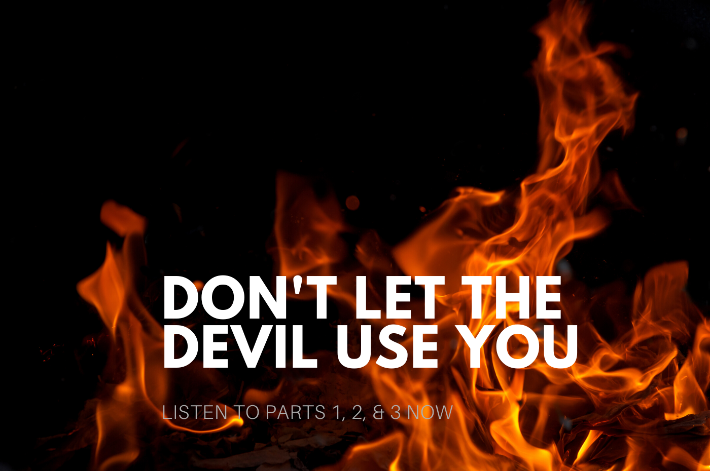 Don’t Let The Devil Use You